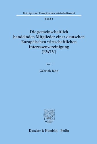 Die gemeinschaftlich handelnden Mitglieder einer deutschen Europäischen wirtschaftlichen Interessenvereinigung (EWIV).: Dissertationsschrift (Beiträge zum Europäischen Wirtschaftsrecht, Band 4)